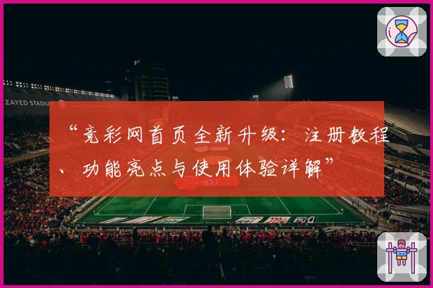 “竞彩网首页全新升级:注册教程、功能亮点与使用体验详解”