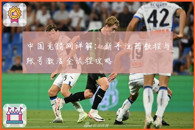 中国竞猜网详解：新手注册教程与账号激活全流程攻略