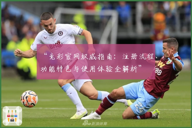 “竞彩官网权威指南：注册流程、功能特色与使用体验全解析”