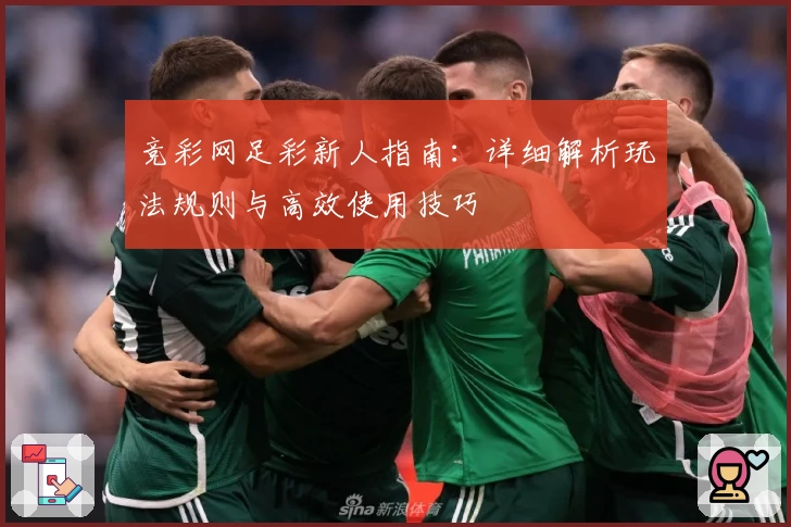 竞彩网足彩新人指南：详细解析玩法规则与高效使用技巧