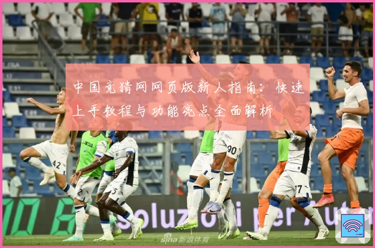 中国竞猜网网页版新人指南：快速上手教程与功能亮点全面解析