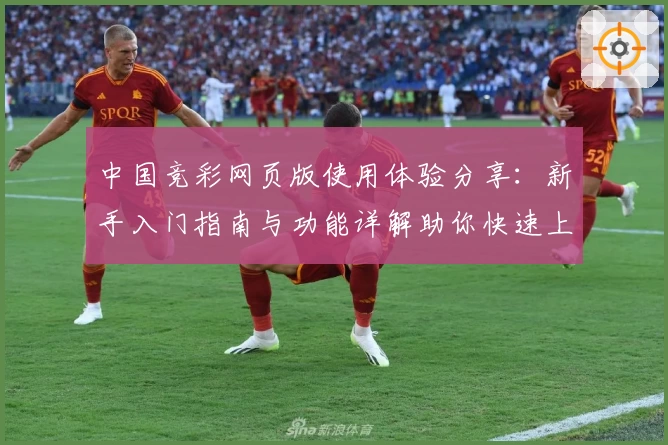 中国竞彩网页版使用体验分享：新手入门指南与功能详解助你快速上手