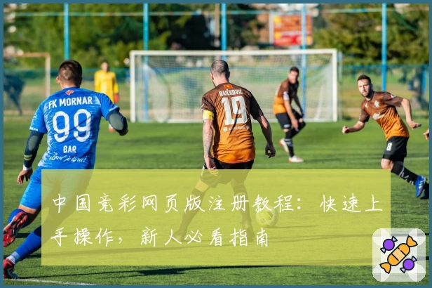 中国竞彩网页版注册教程：快速上手操作，新人必看指南