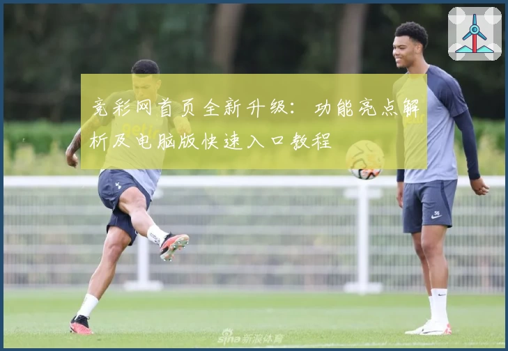 竞彩网首页全新升级：功能亮点解析及电脑版快速入口教程