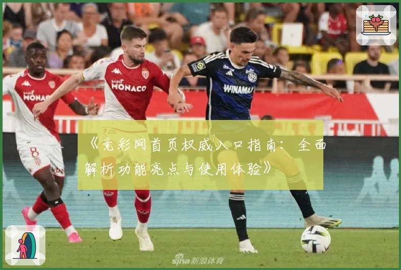 《竞彩网首页权威入口指南：全面解析功能亮点与使用体验》