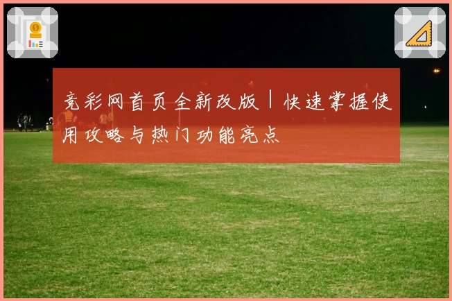 竞彩网首页全新改版｜快速掌握使用攻略与热门功能亮点